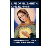 Life of Elizabeth Kindelmann: Passionate Affection of Elizabeth Kindelmann