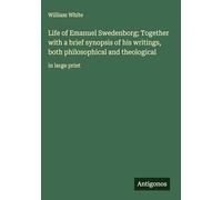 Life of Emanuel Swedenborg; Together with a brief synopsis of his writings, both philosophical and theological: in large print