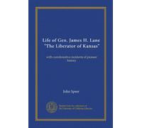 Life of Gen. James H. Lane, "The Liberator of Kansas": with corroborative incidents of pioneer history