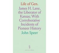 Life of Gen.: James H. Lane, the Liberator of Kansas; With Corroborative Incidents of Pioneer History