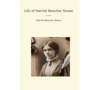 Life of Harriet Beecher Stowe (Classic Books)