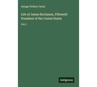 Life of James Buchanan, Fifteenth President of the United States: Vol. I