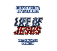 LIFE OF JESUS: A Story You've Heard, But Never Skated