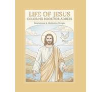 Life of Jesus Coloring Book for Adults: A Faith-Inspired Journey of Peace and Reflection: 50 Meaningful Coloring Pages Illustrating the Life, ... Mindfulness and Spiritual Inspiration