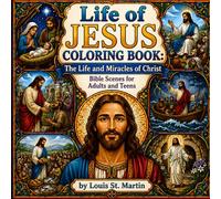 Life of Jesus Coloring Book: The Life and Miracles of Christ: Bible Scenes for Adults and Teens (Bible Coloring Book by Louis St. Martin)