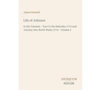 Life of Johnson: In Six Volumes - Tour to the Hebrides 1773 and Journey into North Wales 1774 - Volume 5
