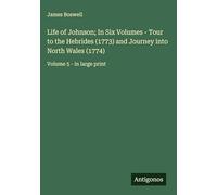 Life of Johnson; In Six Volumes - Tour to the Hebrides (1773) and Journey into North Wales (1774): Volume 5 - in large print