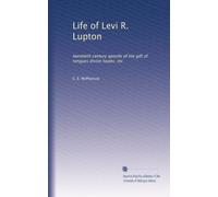 Life of Levi R. Lupton: twentieth century apostle of the gift of tongues divine healer, etc