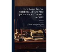 Life of Lord Byron, With his Letters and Journals, by Thomas Moore