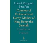 Life of Margaret Beaufort: Countess of Richmond and Derby, Mother of King Henry the Seventh