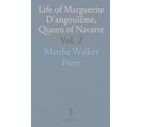 Life of Marguerite D'angoulême, Queen of Navarre: Including Unpublished Sources and Private Correspondence