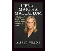 Life of Martha MacCallum: A Story of Truth, Courage, and the Making of a Voice in News