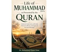 Life of Muhammad (PBUH) as Presented by the Quran: A Quranic Exploration of the Life, Character, Mission, and Legacy of the Final Messenger (Keys to Understanding the Quranic Text)