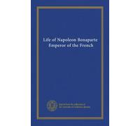 Life of Napoleon Bonaparte, Emperor of the French