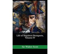 Life of Napoleon Bonaparte, Volume IV: The 1827 Literary Historical Novel Classic