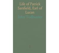 Life of Patrick Sarsfield, Earl of Lucan: With a Short Narrative of the Principal Events of the Jacobite War in Ireland