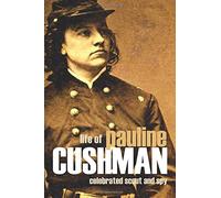 Life of Pauline Cushman: The Celebrated Union Spy & Scout (New Introduction)