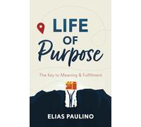 Life of Purpose: The Key to Meaning & Fulfillment