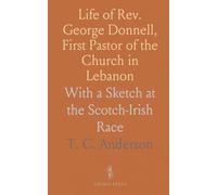 Life of Rev. George Donnell, First Pastor of the Church in Lebanon: With a Sketch at the Scotch-Irish Race