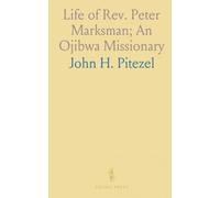 Life of Rev. Peter Marksman; An Ojibwa Missionary: Illustrating the Triumphs of the Gospel Among the Ojibwa Indians