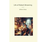 Life of Robert Browning (Classic Books)