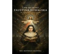 LIFE OF SAINT FAUSTINA KOWALSKA: The Hidden Diary, Prophetic Warnings, and the Promise of Divine Mercy.