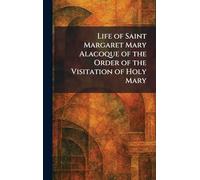 Life of Saint Margaret Mary Alacoque of the Order of the Visitation of Holy Mary