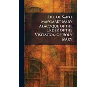 Life of Saint Margaret Mary Alacoque of the Order of the Visitation of Holy Mary