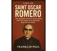 Life of saint Oscar Romero: The modern martyr who spoke for the poor,plus prayers and reflections