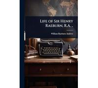 Life of Sir Henry Raeburn, R.A. ..