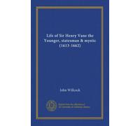 Life of Sir Henry Vane the Younger, statesman & mystic (1613-1662)