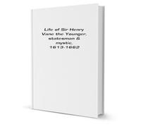 Life of Sir Henry Vane the Younger, statesman & mystic (1613-1662)