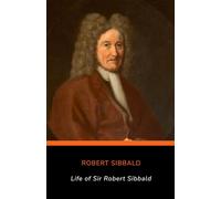 Life of Sir Robert Sibbald, Knight, M.D