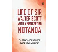 Life of Sir Walter Scott, with Abbotsford Notanda
