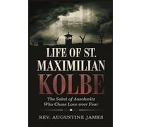 LIFE OF ST. MAXIMILIAN KOLBE: The Saint of Auschwitz Who Chose Love Over Fear