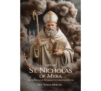 LIFE OF ST NICHOLAS OF MYRA: From Miracle Worker to Christmas Icon.