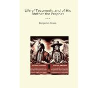 Life of Tecumseh, and of His Brother the Prophet (Classic Books)