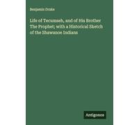 Life of Tecumseh, and of His Brother The Prophet; with a Historical Sketch of the Shawanoe Indians