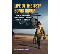 Life of the 381st Bomb Group: The World War II Diary of Eighth Air Force Chaplain James Good Brown (American Military Experience)
