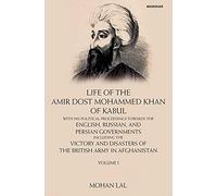 Life of the Amir Dost Mohammed Khan of Kabul, Volume I: With His Political Proceedings Towards the English, Russian and Persian Governments Incluing ... Disasters of the British Army in Afghanistan