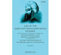 Life of the Amir Dost Mohammed Khan of Kabul, Volume II: With His Political Proceedings Towards the English, Russian and Persian Governments Incluing ... Disasters of the British Army in Afghanistan