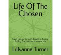 Life Of The Chosen: From trauma to truth, Breaking Cycles, finding God, and becoming whole