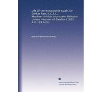 Life of the honourable rajah, Sir Dinkar Rao, K.C.S.I., Musheer-i-khas muntazim Bahadur, prime minister of Gwalior (1852 A.D.-59 A.D.)