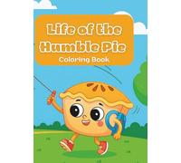 Life of The Humble Pie Coloring Book: (for Kids 4 - 10) and anyone who believes a good slice of pie can make the world brighter.