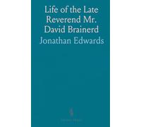 Life of the Late Reverend Mr. David Brainerd: Minister of the Gospel; Missionary to the Indians; Pastor in New-Jersey