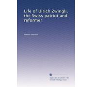 Life of Ulrich Zwingli, the Swiss patriot and reformer