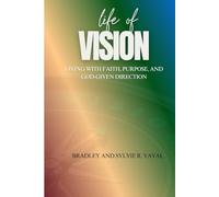 Life of Vision: Living with faith, purpose, and God-given direction