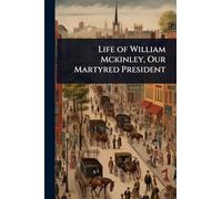 Life of William Mckinley, Our Martyred President