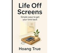 Life Off Screens: Simple ways to get your time back