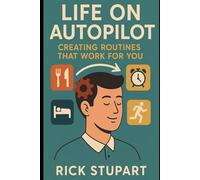 LIFE ON AUTOPILOT: CREATING ROUTINES THAT WORKS FOR YOU